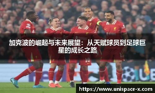 加克波的崛起与未来展望：从天赋球员到足球巨星的成长之路